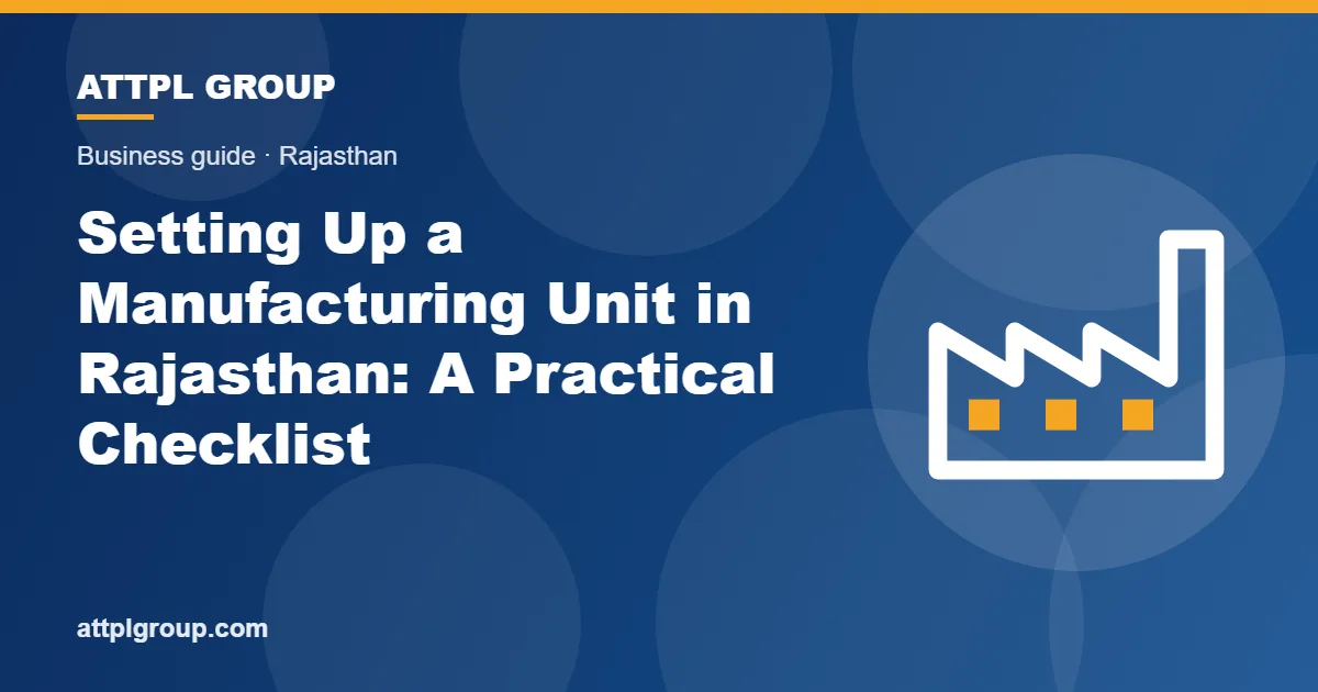 You are currently viewing Setting Up a Manufacturing Unit in Rajasthan: A Practical Checklist
